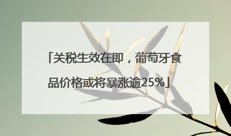 关税生效在即，葡萄牙食品价格或将暴涨逾25%