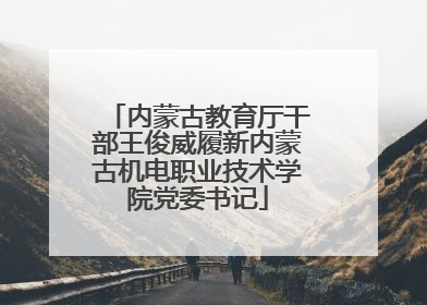 内蒙古教育厅干部王俊威履新内蒙古机电职业技术学院党委书记