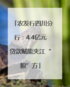 农发行四川分行：4.4亿元贷款赋能夹江“粮”方