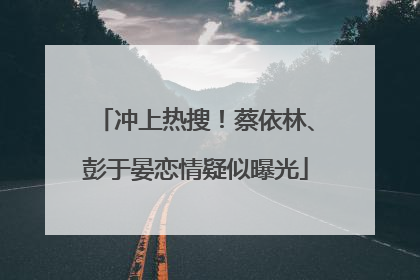 冲上热搜！蔡依林、彭于晏恋情疑似曝光