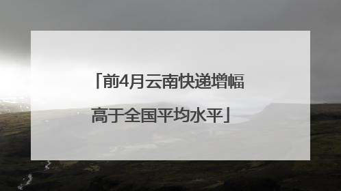 前4月云南快递增幅高于全国平均水平