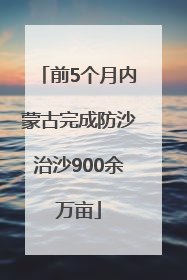 前5个月内蒙古完成防沙治沙900余万亩