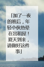加了一夜的班后，年轻小伙热晕在出租屋！夏天到来，请做好这件事