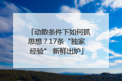 动散条件下如何抓思想？17条“独家经验” 新鲜出炉