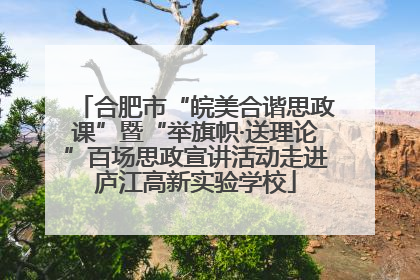 合肥市“皖美合谐思政课”暨“举旗帜·送理论”百场思政宣讲活动走进庐江高新实验学校