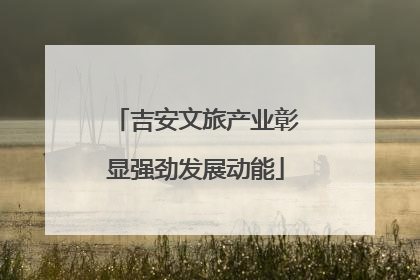 吉安文旅产业彰显强劲发展动能