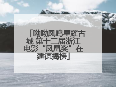 呦呦凤鸣星耀古城 第十二届浙江电影“凤凰奖”在建德揭榜
