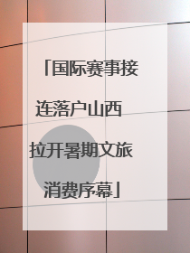 国际赛事接连落户山西 拉开暑期文旅消费序幕