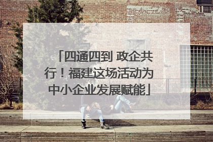 四通四到 政企共行！福建这场活动为中小企业发展赋能