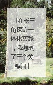 在长三角探访一体化实践，我想到了三个关键词