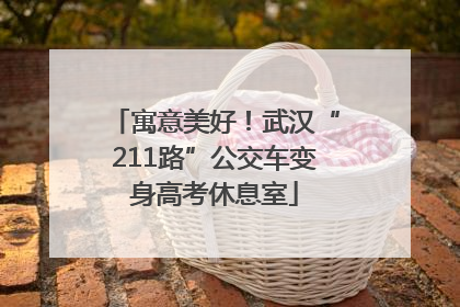 寓意美好！武汉“211路”公交车变身高考休息室