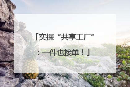 实探“共享工厂”：一件也接单！