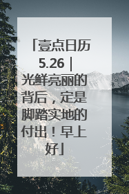 壹点日历5.26｜光鲜亮丽的背后，定是脚踏实地的付出！早上好