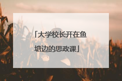 大学校长开在鱼塘边的思政课