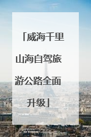 威海千里山海自驾旅游公路全面升级