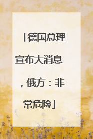 德国总理宣布大消息，俄方：非常危险