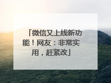 微信又上线新功能！网友：非常实用，赶紧改