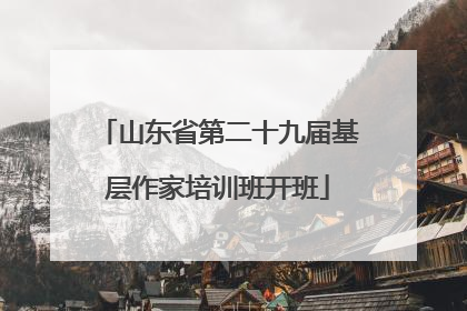 山东省第二十九届基层作家培训班开班