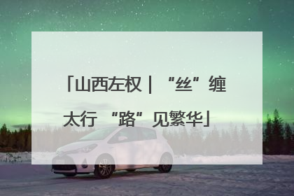 山西左权｜“丝”缠太行 “路”见繁华