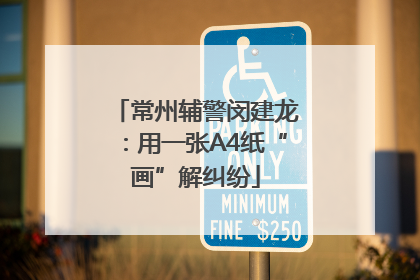 常州辅警闵建龙：用一张A4纸“画”解纠纷