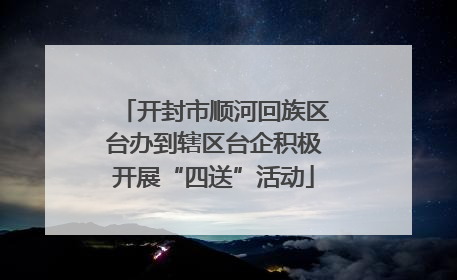 开封市顺河回族区台办到辖区台企积极开展“四送”活动