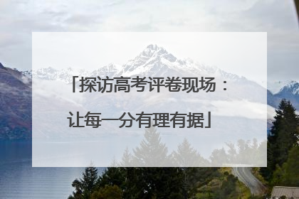 探访高考评卷现场：让每一分有理有据
