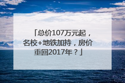 总价107万元起，名校+地铁加持，房价重回2017年？