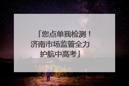 您点单我检测！济南市场监管全力护航中高考