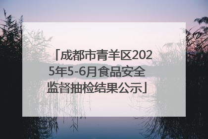 成都市青羊区2025年5-6月食品安全监督抽检结果公示