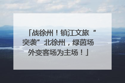 战徐州！镇江文旅“突袭”北徐州，绿茵场外变客场为主场！