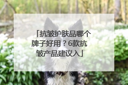 抗皱护肤品哪个牌子好用？6款抗皱产品建议入