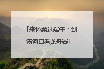 来怀柔过端午：到汤河口看龙舟赛