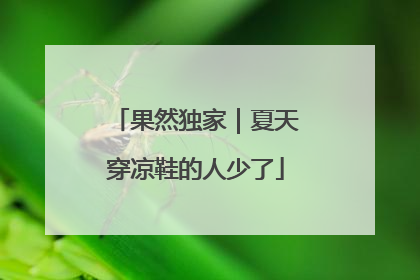 果然独家｜夏天穿凉鞋的人少了