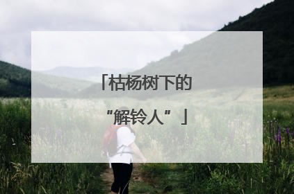 枯杨树下的“解铃人”