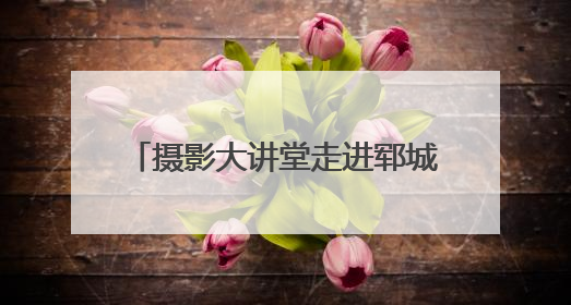 摄影大讲堂走进郓城 助力摄影人才成长