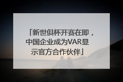 新世俱杯开赛在即，中国企业成为VAR显示官方合作伙伴