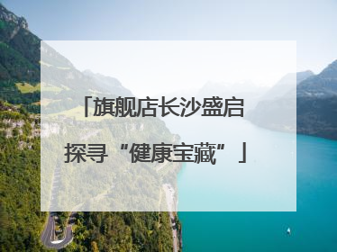 旗舰店长沙盛启 探寻“健康宝藏”