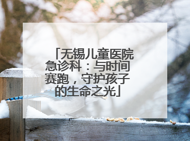 无锡儿童医院急诊科：与时间赛跑，守护孩子的生命之光
