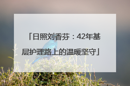 日照刘香芬：42年基层护理路上的温暖坚守
