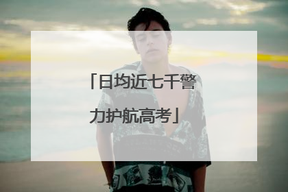 日均近七千警力护航高考