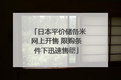 日本平价储备米网上开售 限购条件下迅速售罄
