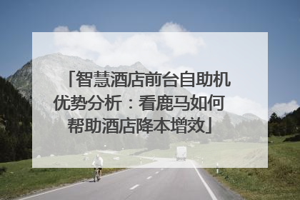 智慧酒店前台自助机优势分析：看鹿马如何帮助酒店降本增效