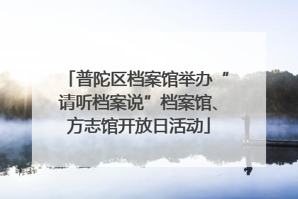 普陀区档案馆举办“请听档案说”档案馆、方志馆开放日活动
