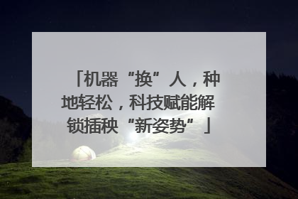 机器“换”人，种地轻松，科技赋能解锁插秧“新姿势”