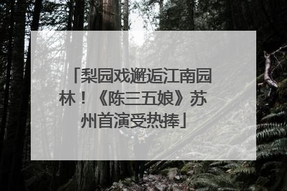 梨园戏邂逅江南园林！《陈三五娘》苏州首演受热捧