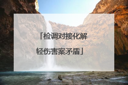 检调对接化解轻伤害案矛盾