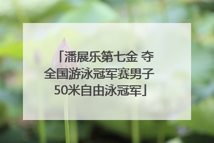 潘展乐第七金 夺全国游泳冠军赛男子50米自由泳冠军