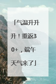 气温升升升！重返30+，端午天气来了
