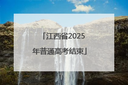 江西省2025年普通高考结束