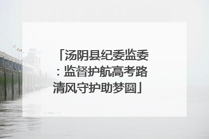 汤阴县纪委监委：监督护航高考路清风守护助梦圆